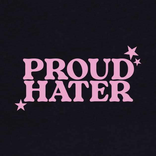 Proud Hater Shirt - Funny T-Shirts, Long-Sleeve, Hoodies or Sweatshirts Or by CamavIngora